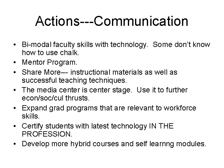 Actions---Communication • Bi-modal faculty skills with technology. Some don’t know how to use chalk.