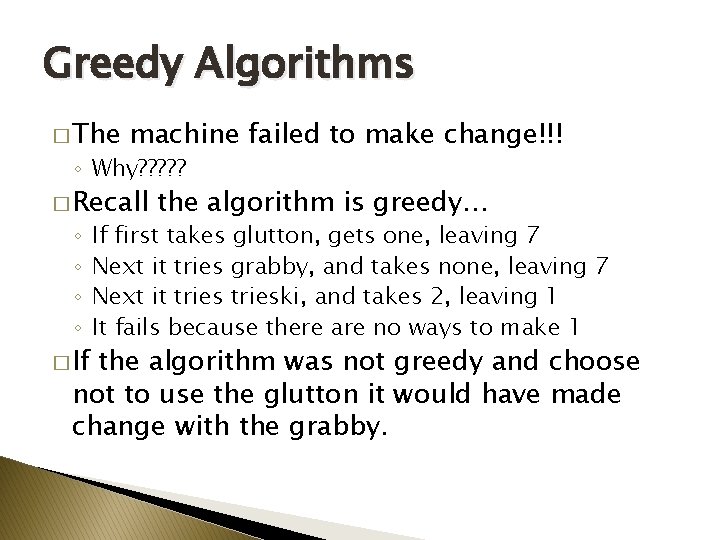 Greedy Algorithms � The machine failed to make change!!! ◦ Why? ? ? �