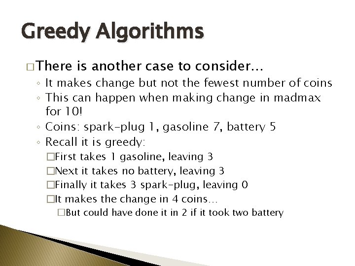 Greedy Algorithms � There is another case to consider… ◦ It makes change but