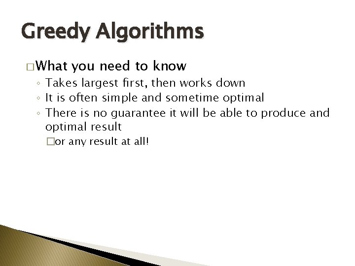 Greedy Algorithms � What you need to know ◦ Takes largest first, then works