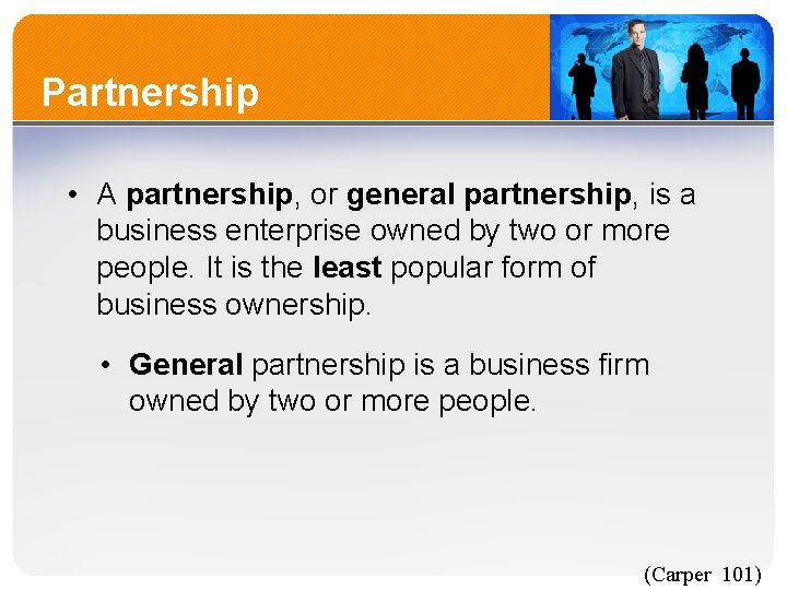 Partnership • A partnership, or general partnership, is a business enterprise owned by two