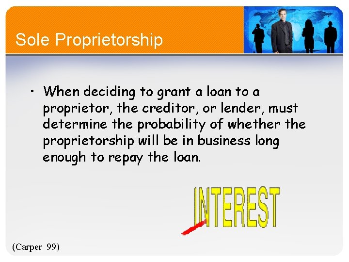 Sole Proprietorship • When deciding to grant a loan to a proprietor, the creditor,