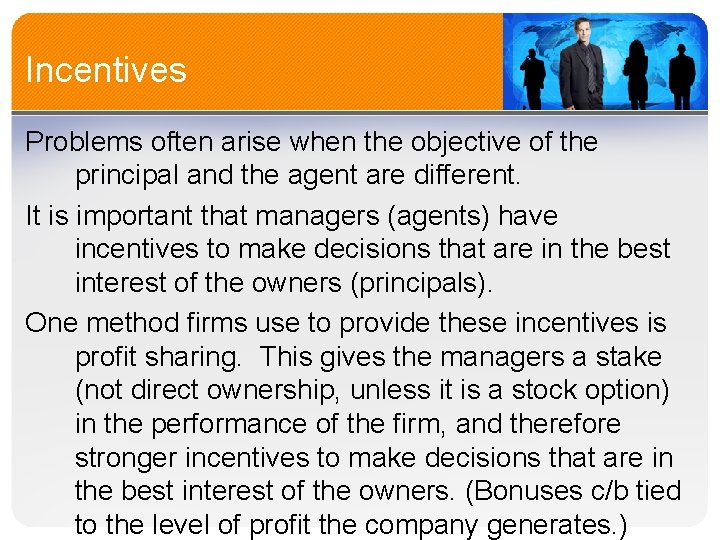 Incentives Problems often arise when the objective of the principal and the agent are