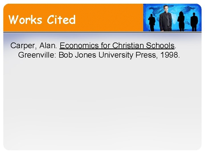 Works Cited Carper, Alan. Economics for Christian Schools. Greenville: Bob Jones University Press, 1998.