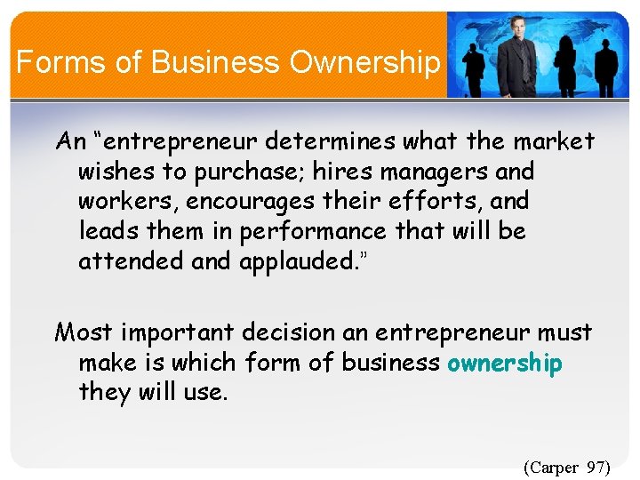  Forms of Business Ownership An “entrepreneur determines what the market wishes to purchase;
