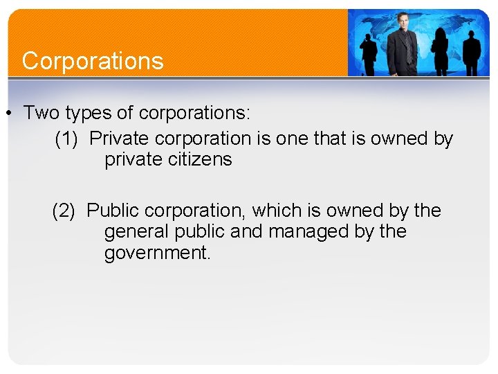 Corporations • Two types of corporations: (1) Private corporation is one that is owned
