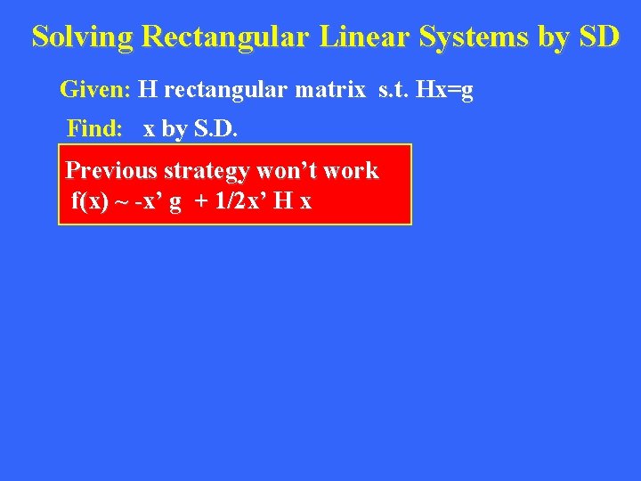 Solving Rectangular Linear Systems by SD Given: H rectangular matrix s. t. Hx=g Find: