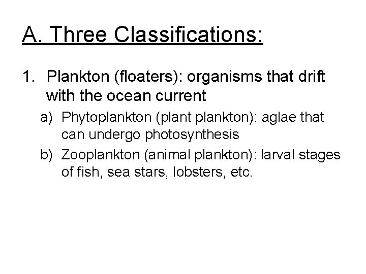 A. Three Classifications: 1. Plankton (floaters): organisms that drift with the ocean current a)