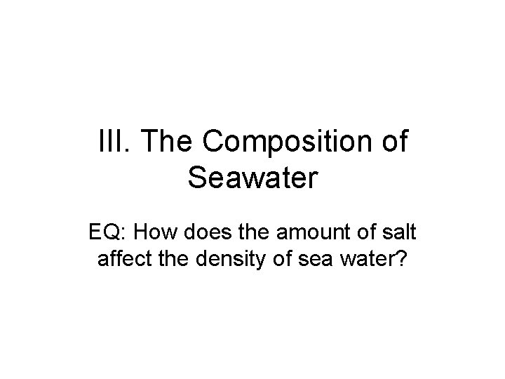 III. The Composition of Seawater EQ: How does the amount of salt affect the