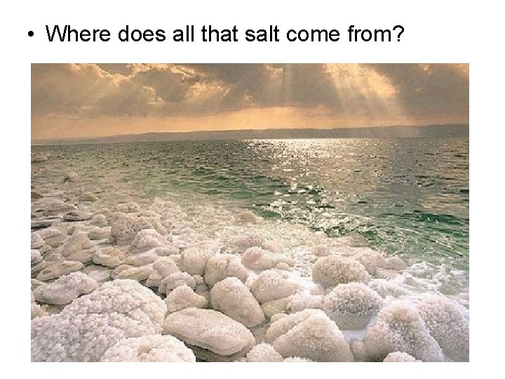  • Where does all that salt come from? 