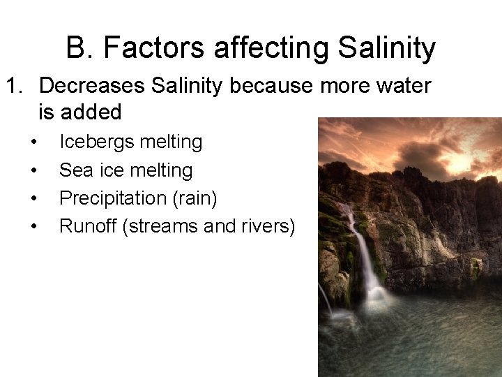 B. Factors affecting Salinity 1. Decreases Salinity because more water is added • •