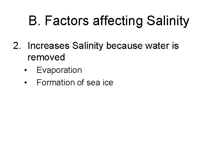 B. Factors affecting Salinity 2. Increases Salinity because water is removed • • Evaporation