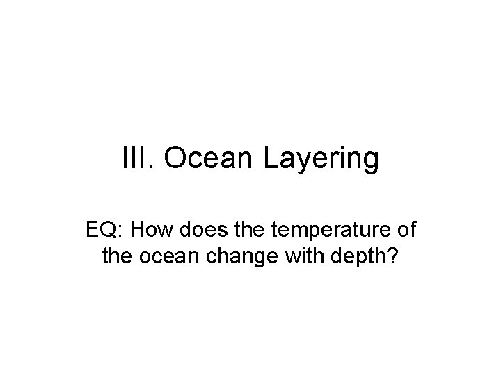III. Ocean Layering EQ: How does the temperature of the ocean change with depth?