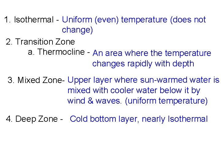 1. Isothermal - Uniform (even) temperature (does not change) 2. Transition Zone a. Thermocline