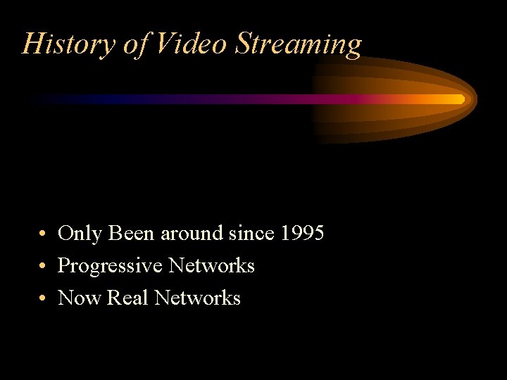 History of Video Streaming • Only Been around since 1995 • Progressive Networks •