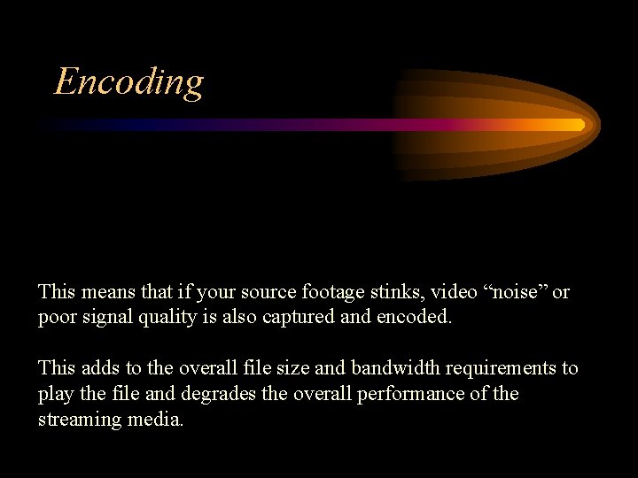 Encoding This means that if your source footage stinks, video “noise” or poor signal