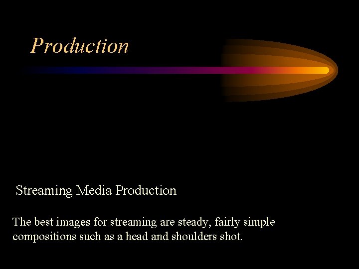 Production Streaming Media Production The best images for streaming are steady, fairly simple compositions