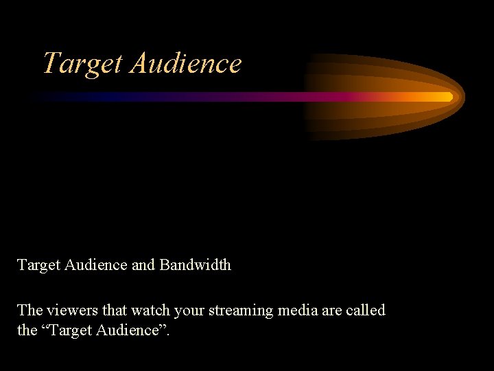 Target Audience and Bandwidth The viewers that watch your streaming media are called the