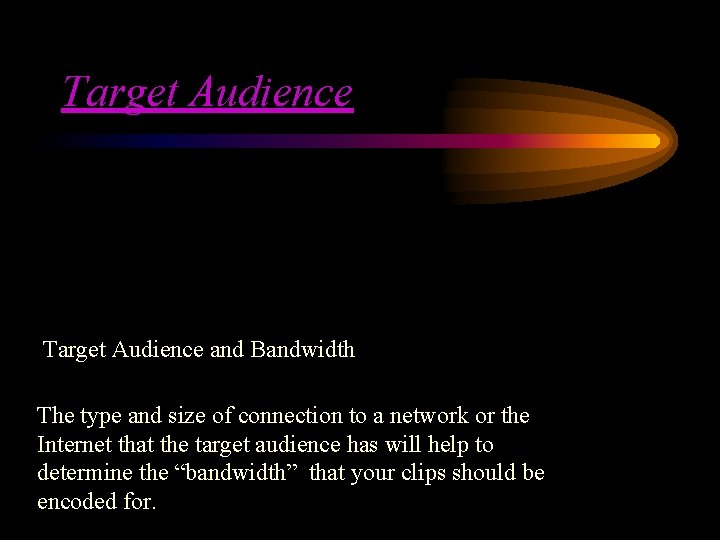 Target Audience and Bandwidth The type and size of connection to a network or