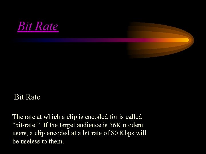 Bit Rate The rate at which a clip is encoded for is called "bit-rate.