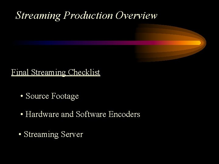 Streaming Production Overview Final Streaming Checklist • Source Footage • Hardware and Software Encoders