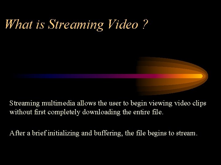 What is Streaming Video ? Streaming multimedia allows the user to begin viewing video