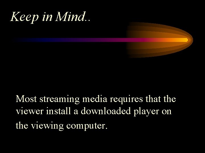 Keep in Mind. . Most streaming media requires that the viewer install a downloaded