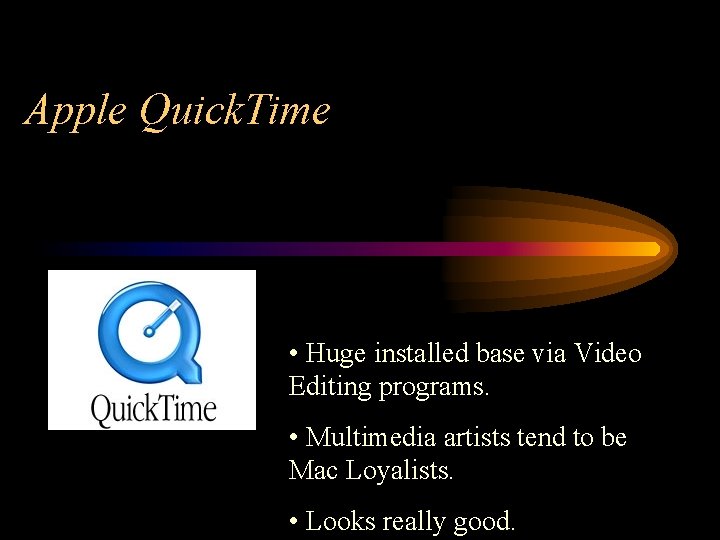 Apple Quick. Time • Huge installed base via Video Editing programs. • Multimedia artists