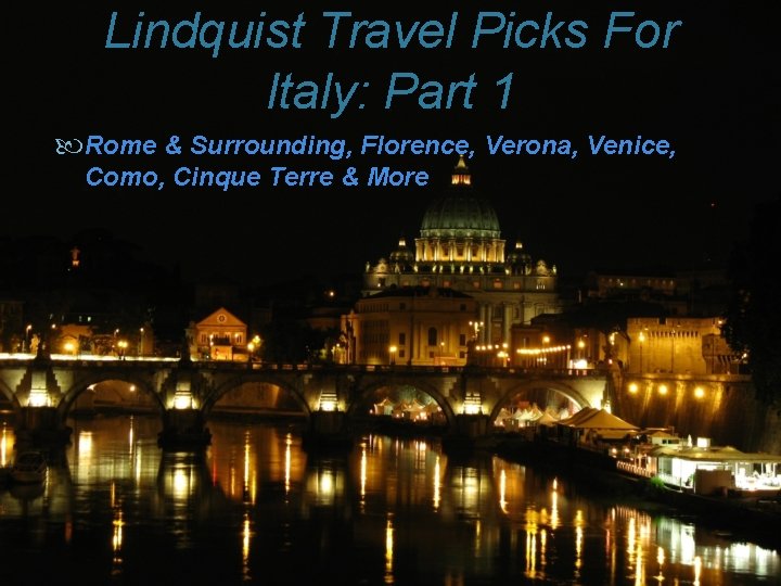 Lindquist Travel Picks For Italy: Part 1 Rome & Surrounding, Florence, Verona, Venice, Como,