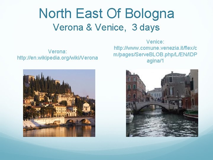 North East Of Bologna Verona & Venice, 3 days Verona: http: //en. wikipedia. org/wiki/Verona