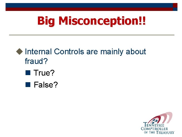 Big Misconception!! u Internal Controls are mainly about fraud? n True? n False? 