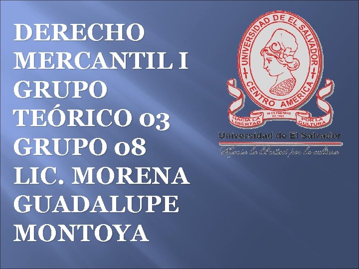 DERECHO MERCANTIL I GRUPO TEÓRICO 03 GRUPO 08 LIC. MORENA GUADALUPE MONTOYA 