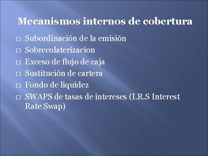 Mecanismos internos de cobertura � � � Subordinación de la emisión Sobrecolaterizacion Exceso de