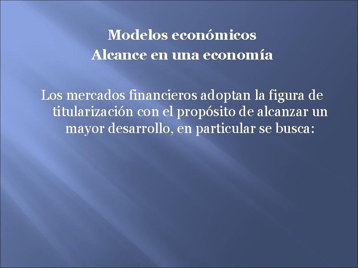 Modelos económicos Alcance en una economía Los mercados financieros adoptan la figura de titularización