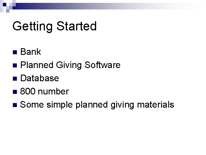 Getting Started Bank n Planned Giving Software n Database n 800 number n Some