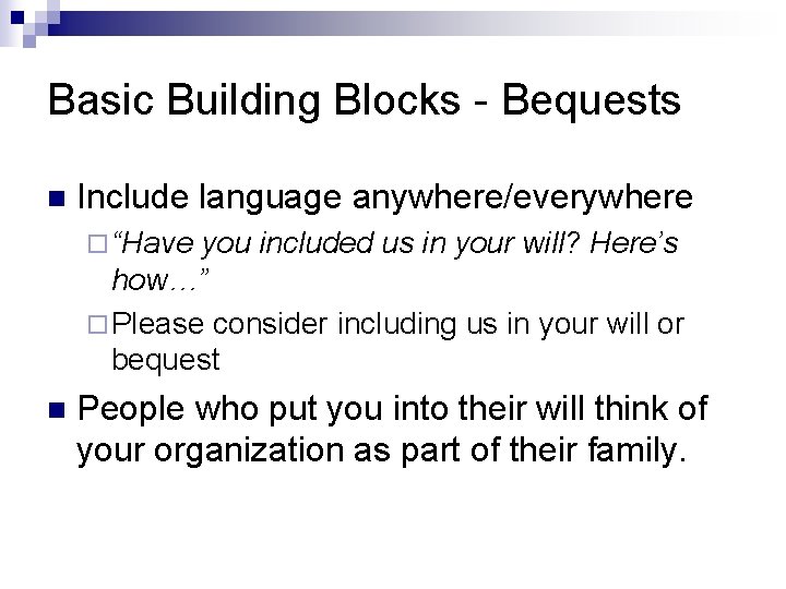 Basic Building Blocks - Bequests n Include language anywhere/everywhere ¨ “Have you included us