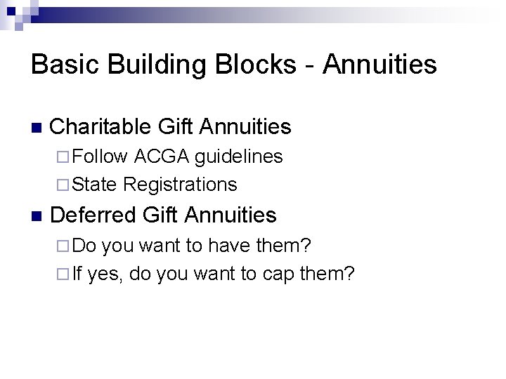 Basic Building Blocks - Annuities n Charitable Gift Annuities ¨ Follow ACGA guidelines ¨
