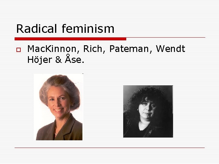 Radical feminism o Mac. Kinnon, Rich, Pateman, Wendt Höjer & Åse. 