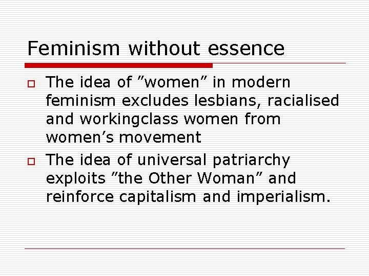 Feminism without essence o o The idea of ”women” in modern feminism excludes lesbians,