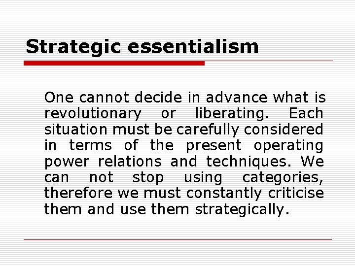 Strategic essentialism One cannot decide in advance what is revolutionary or liberating. Each situation