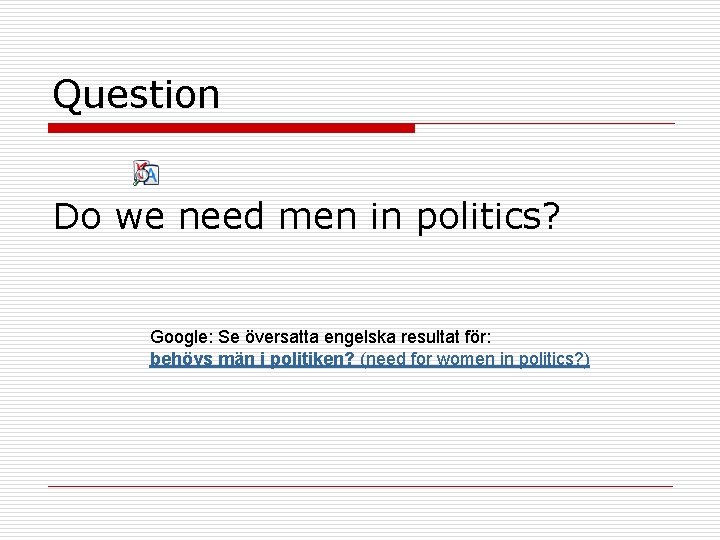 Question Google: Se översatta engelska resultat för: behövs män i politiken? (need for women