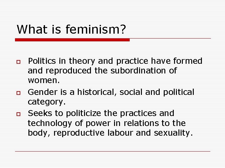What is feminism? o o o Politics in theory and practice have formed and