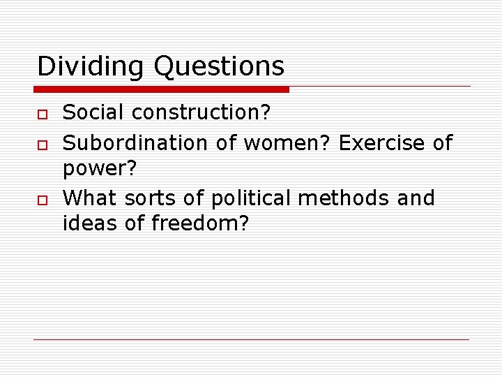 Dividing Questions o o o Social construction? Subordination of women? Exercise of power? What