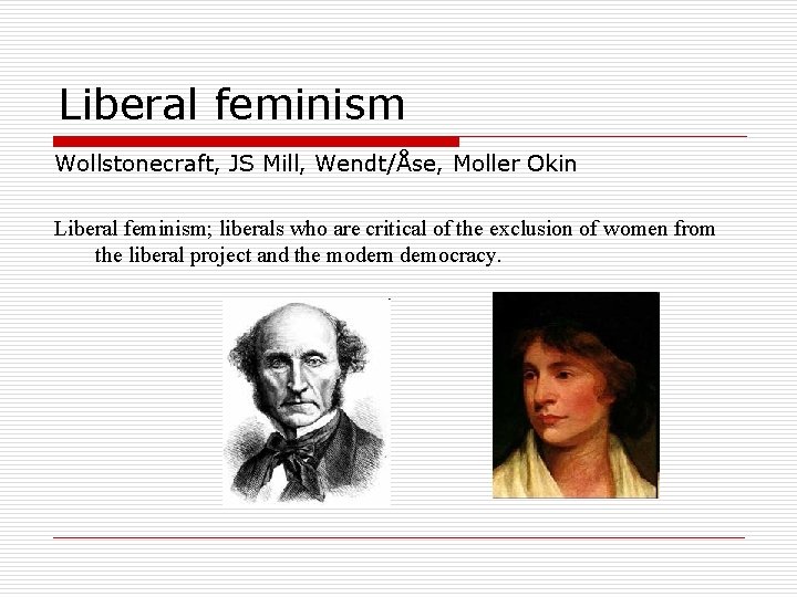 Liberal feminism Wollstonecraft, JS Mill, Wendt/Åse, Moller Okin Liberal feminism; liberals who are critical