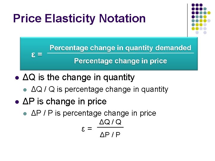 Price Elasticity Notation l ΔQ is the change in quantity l l ΔQ /