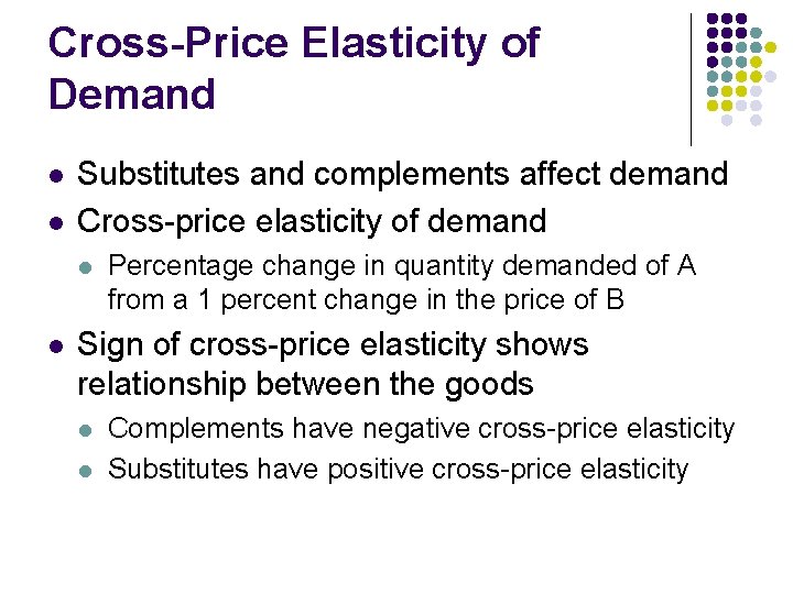 Cross-Price Elasticity of Demand l l Substitutes and complements affect demand Cross-price elasticity of