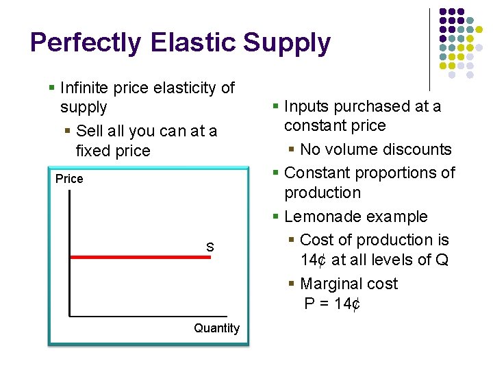 Perfectly Elastic Supply § Infinite price elasticity of supply § Sell all you can