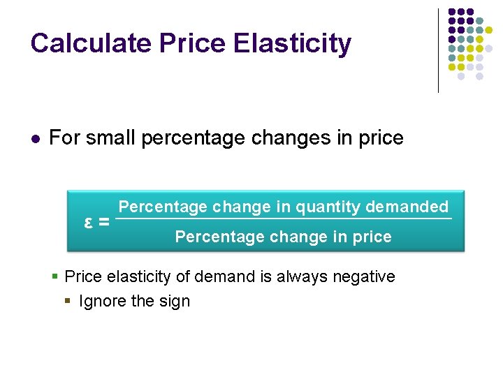 Calculate Price Elasticity l For small percentage changes in price ε= Percentage change in