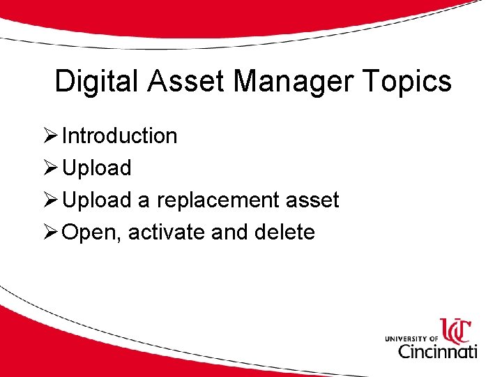 Digital Asset Manager Topics Ø Introduction Ø Upload a replacement asset Ø Open, activate