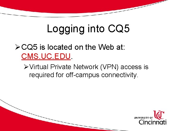Logging into CQ 5 Ø CQ 5 is located on the Web at: CMS.
